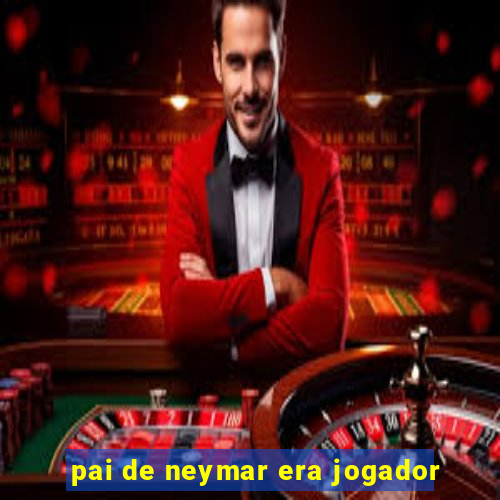 pai de neymar era jogador